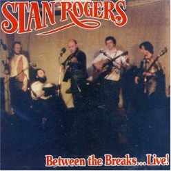 Stan Rogers - Between the Breaks... Live!